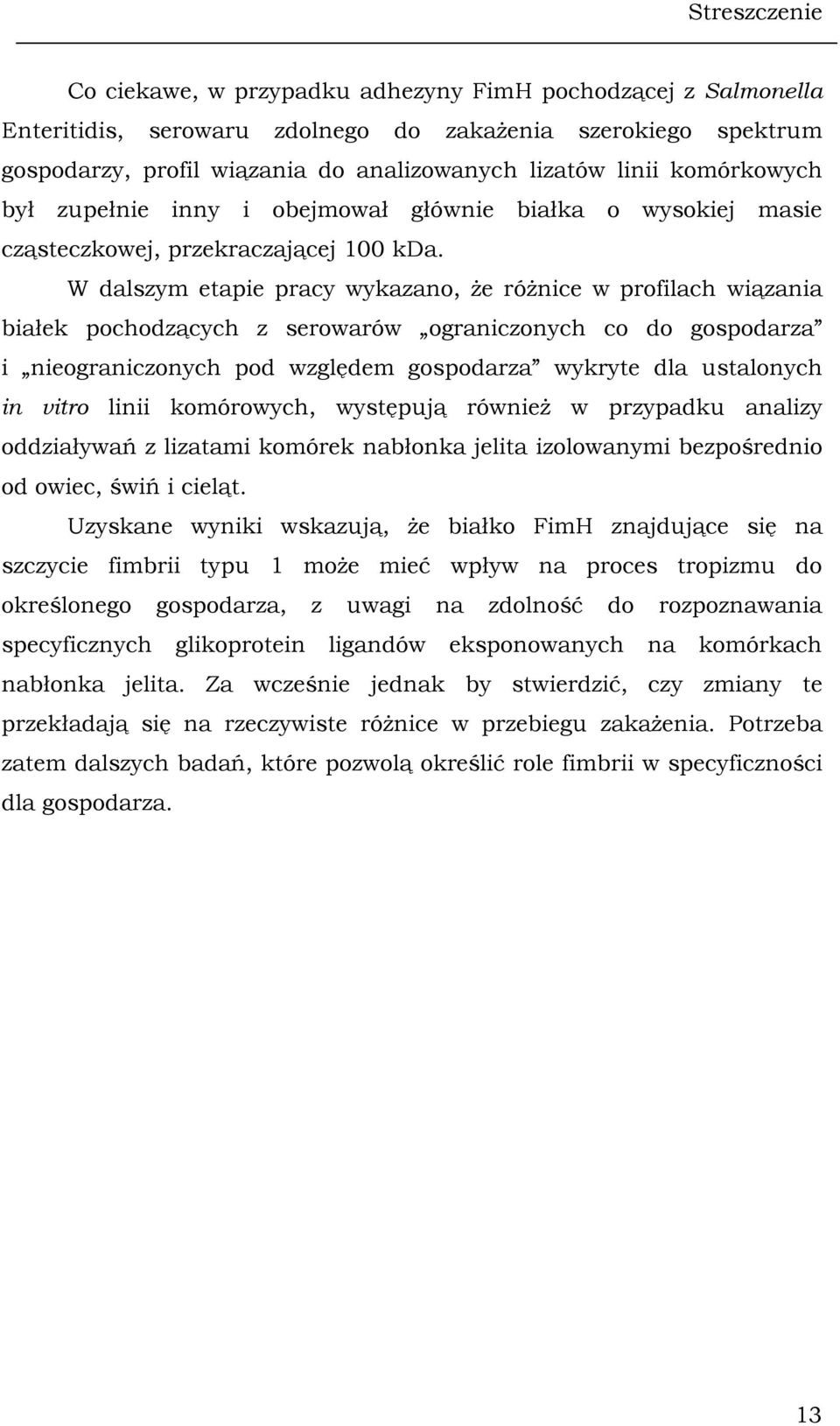 W dalszym etapie pracy wykazano, że różnice w profilach wiązania białek pochodzących z serowarów ograniczonych co do gospodarza i nieograniczonych pod względem gospodarza wykryte dla ustalonych in