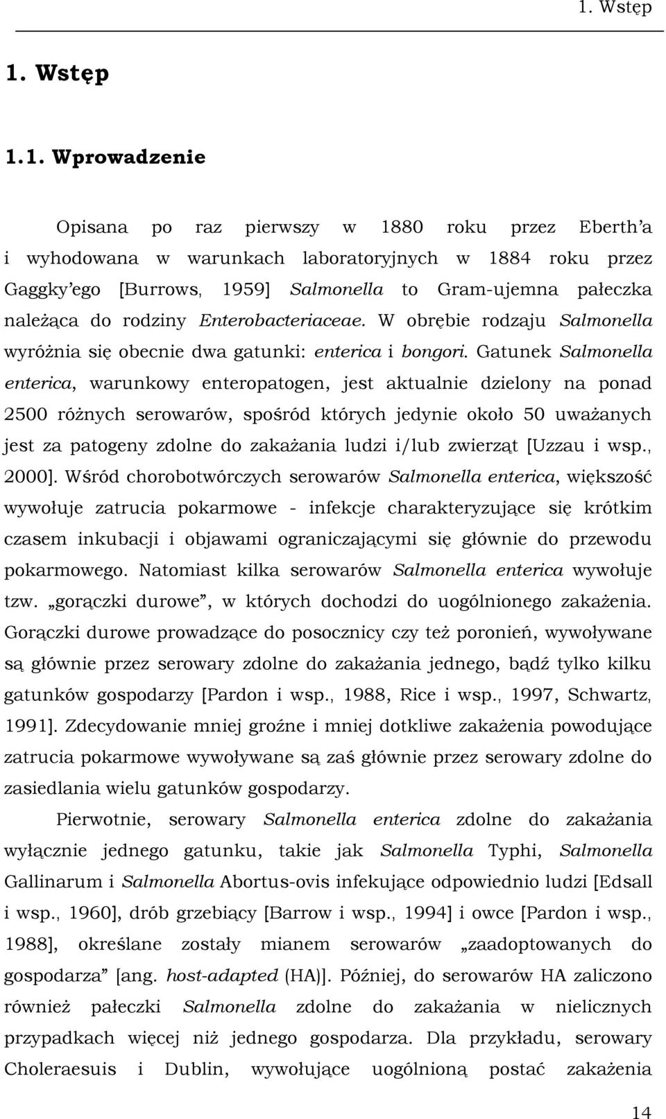 Gatunek Salmonella enterica, warunkowy enteropatogen, jest aktualnie dzielony na ponad 2500 różnych serowarów, spośród których jedynie około 50 uważanych jest za patogeny zdolne do zakażania ludzi