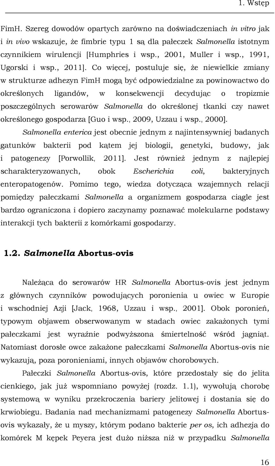 Co więcej, postuluje się, że niewielkie zmiany w strukturze adhezyn FimH mogą być odpowiedzialne za powinowactwo do określonych ligandów, w konsekwencji decydując o tropizmie poszczególnych serowarów