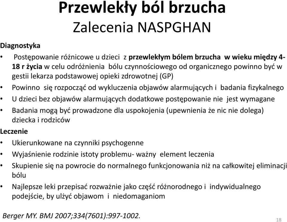 postępowanie nie jest wymagane Badania mogą być prowadzone dla uspokojenia (upewnienia że nic nie dolega) dziecka i rodziców Leczenie Ukierunkowane na czynniki psychogenne Wyjaśnienie rodzinie istoty