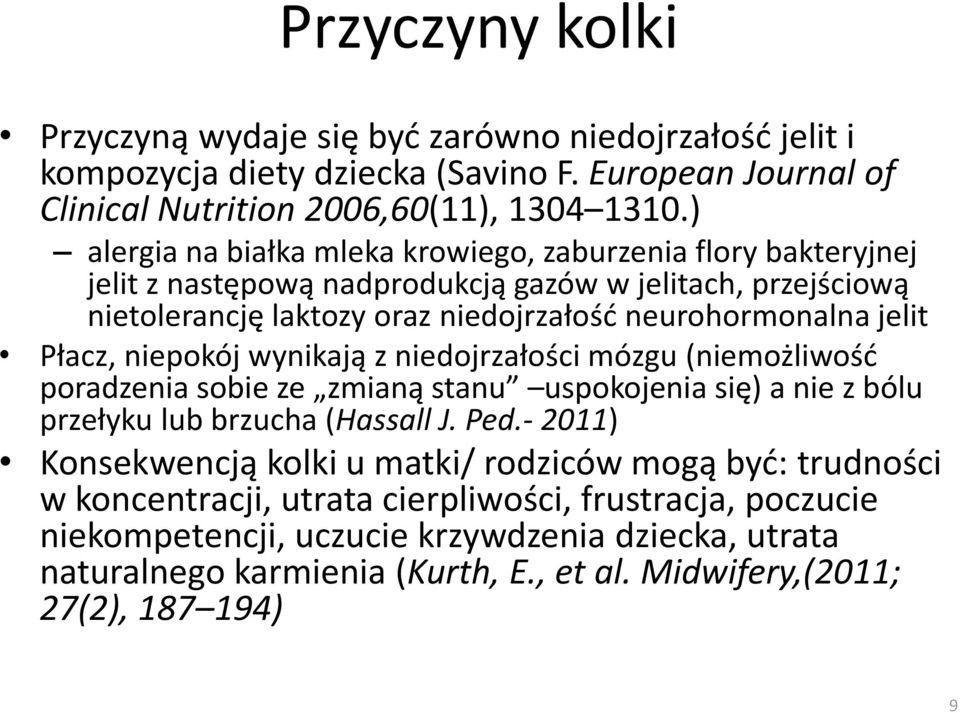 Płacz, niepokój wynikają z niedojrzałości mózgu (niemożliwość poradzenia sobie ze zmianą stanu uspokojenia się) a nie z bólu przełyku lub brzucha (Hassall J. Ped.