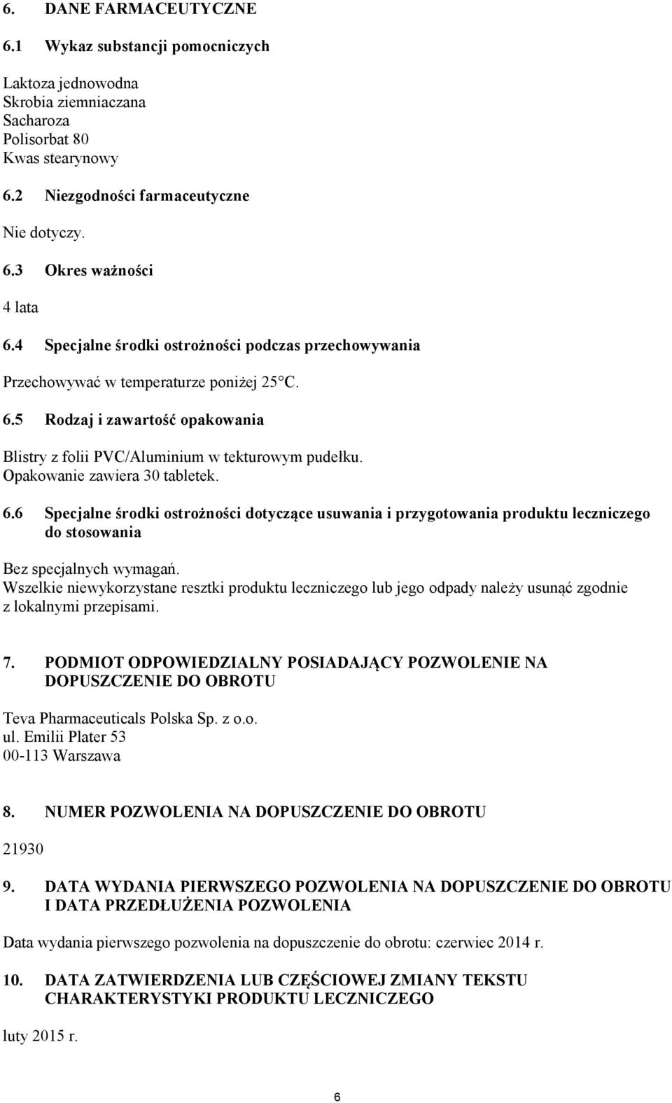 Opakowanie zawiera 30 tabletek. 6.6 Specjalne środki ostrożności dotyczące usuwania i przygotowania produktu leczniczego do stosowania Bez specjalnych wymagań.