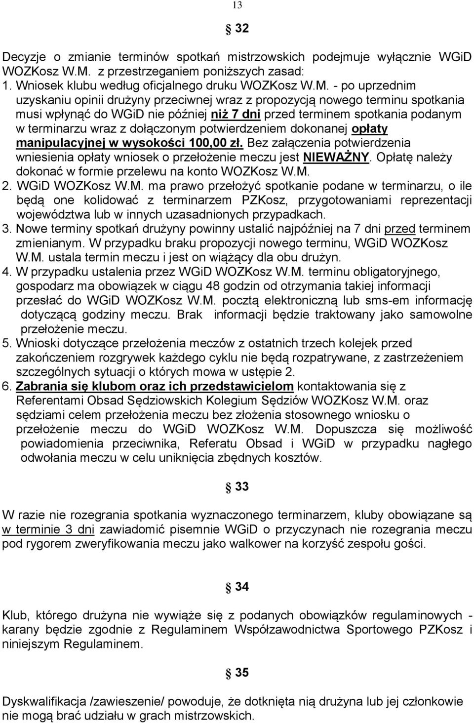 - po uprzednim uzyskaniu opinii drużyny przeciwnej wraz z propozycją nowego terminu spotkania musi wpłynąć do WGiD nie później niż 7 dni przed terminem spotkania podanym w terminarzu wraz z