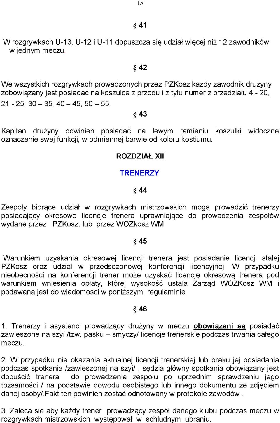 43 Kapitan drużyny powinien posiadać na lewym ramieniu koszulki widoczne oznaczenie swej funkcji, w odmiennej barwie od koloru kostiumu.