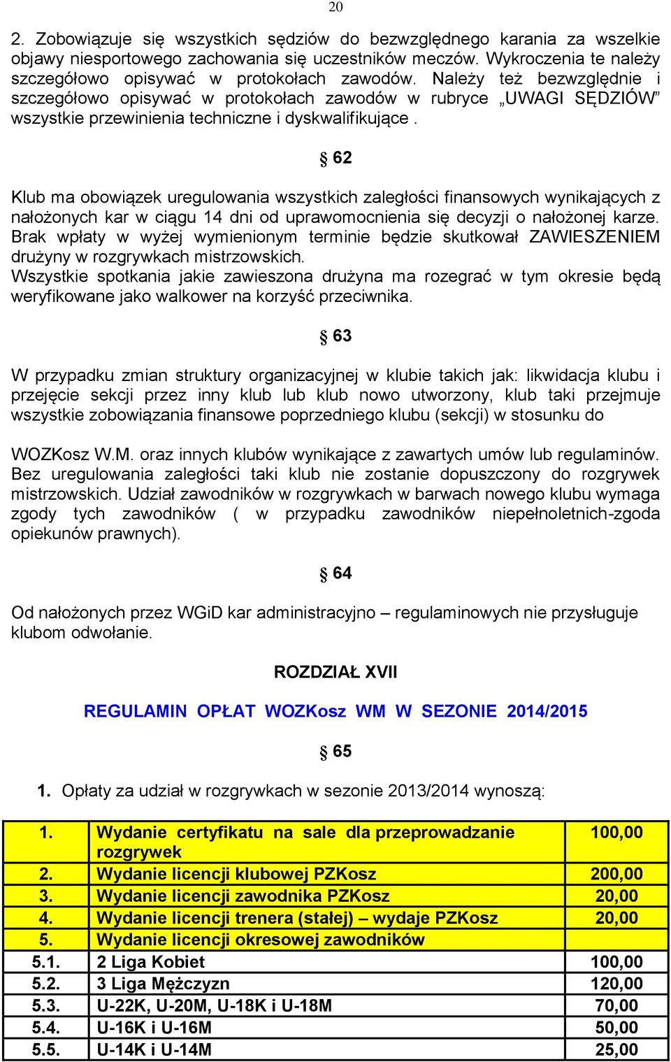 62 Klub ma obowiązek uregulowania wszystkich zaległości finansowych wynikających z nałożonych kar w ciągu 14 dni od uprawomocnienia się decyzji o nałożonej karze.