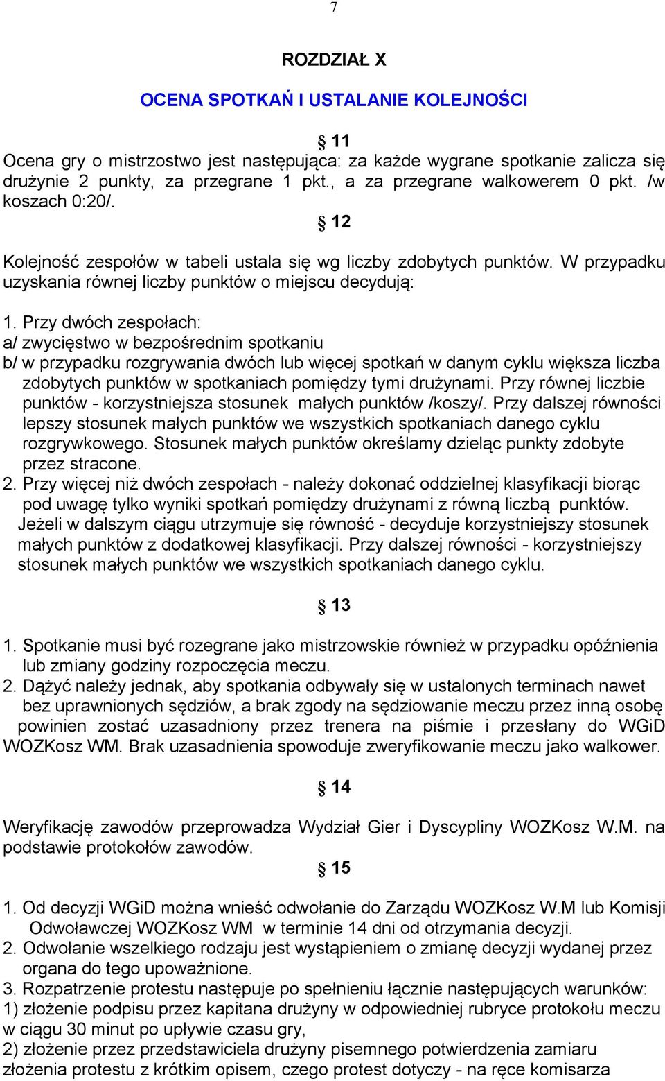 Przy dwóch zespołach: a/ zwycięstwo w bezpośrednim spotkaniu b/ w przypadku rozgrywania dwóch lub więcej spotkań w danym cyklu większa liczba zdobytych punktów w spotkaniach pomiędzy tymi drużynami.