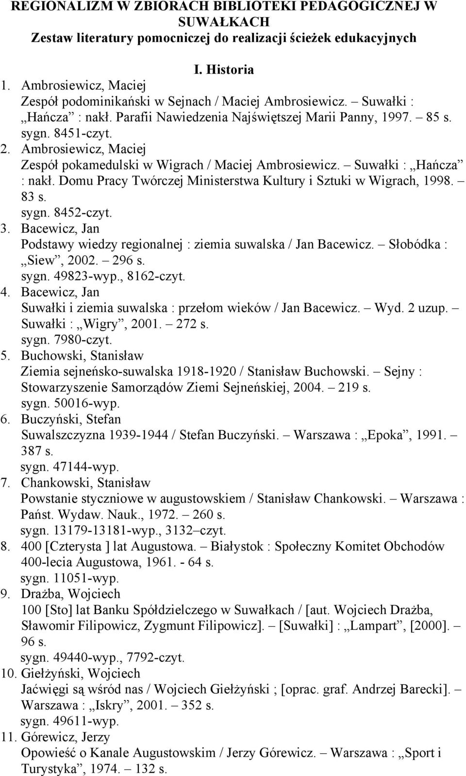 Ambrosiewicz, Maciej Zespół pokamedulski w Wigrach / Maciej Ambrosiewicz. Suwałki : Hańcza : nakł. Domu Pracy Twórczej Ministerstwa Kultury i Sztuki w Wigrach, 1998. 83 s. sygn. 8452-czyt. 3.