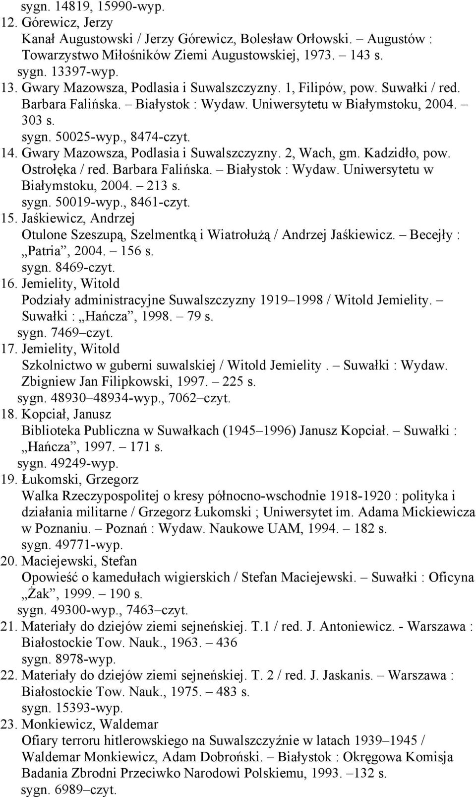 Gwary Mazowsza, Podlasia i Suwalszczyzny. 2, Wach, gm. Kadzidło, pow. Ostrołęka / red. Barbara Falińska. Białystok : Wydaw. Uniwersytetu w Białymstoku, 2004. 213 s. sygn. 50019-wyp., 8461-czyt. 15.