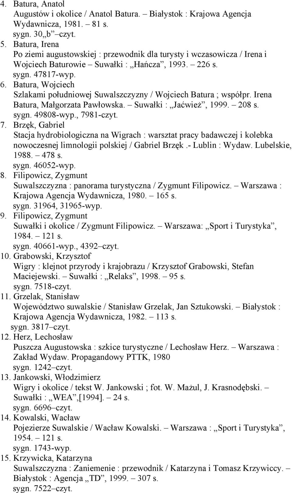 Batura, Wojciech Szlakami południowej Suwalszczyzny / Wojciech Batura ; współpr. Irena Batura, Małgorzata Pawłowska. Suwałki : Jaćwież, 1999. 208 s. sygn. 49808-wyp., 79