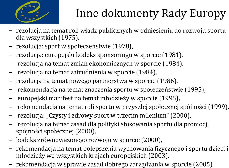 rekomendacja na temat znaczenia sportu w społeczeństwie (1995), europejski manifest na temat młodzieży w sporcie (1995), rekomendacja na temat roli sportu w przyszłej społecznej spójności (1999),