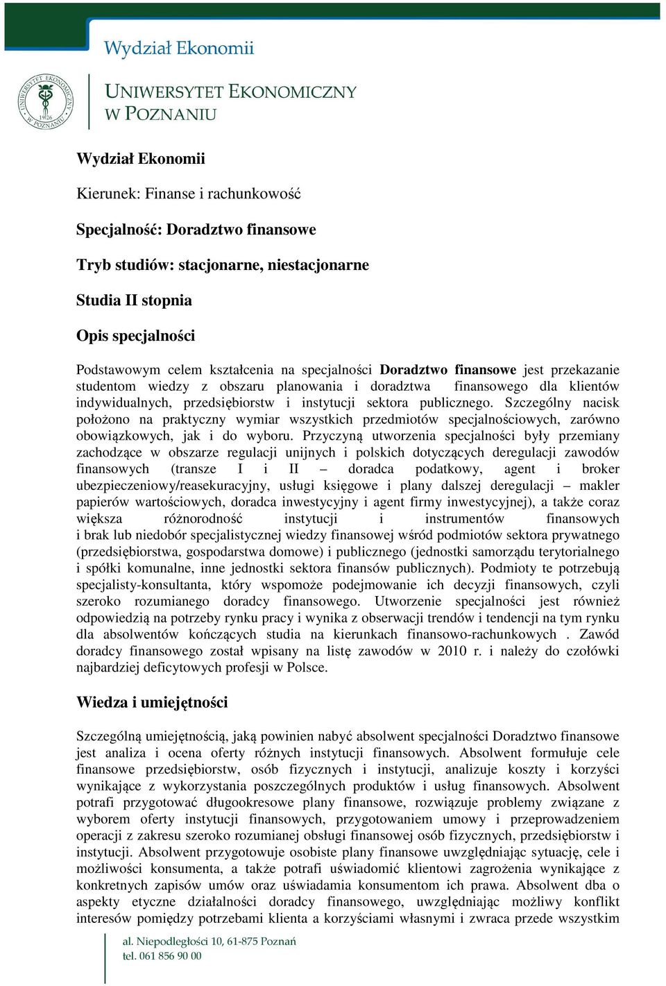 Szczególny nacisk położono na praktyczny wymiar wszystkich przedmiotów specjalnościowych, zarówno obowiązkowych, jak i do wyboru.