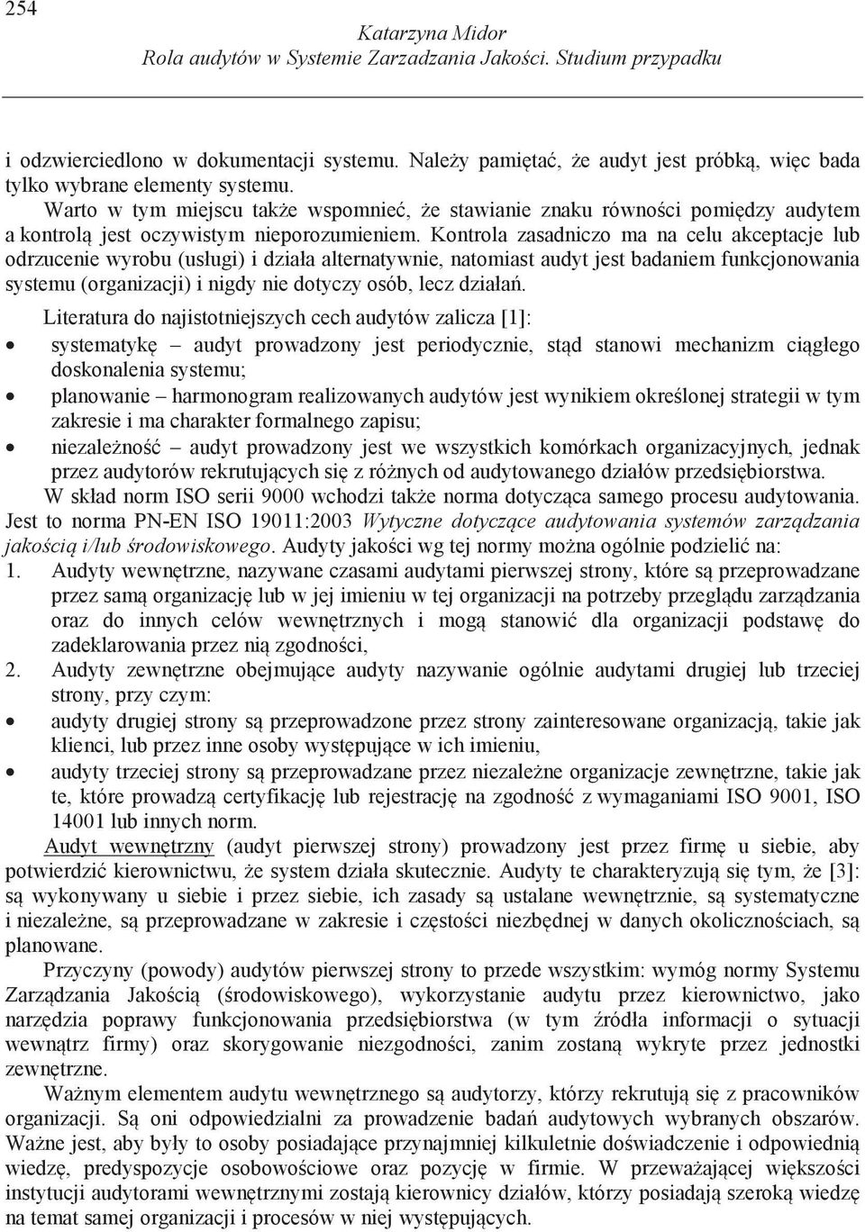 Kontrola zasadniczo ma na celu akceptacje lub odrzucenie wyrobu (usługi) i działa alternatywnie, natomiast audyt jest badaniem funkcjonowania systemu (organizacji) i nigdy nie dotyczy osób, lecz