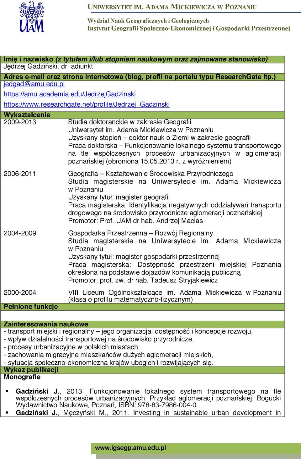 Adama Mickiewicza w Poznaniu Uzyskany stopień doktor nauk o Ziemi w zakresie geografi Praca doktorska Funkcjonowanie lokalnego systemu transportowego na tle współczesnych procesów urbanizacyjnych w