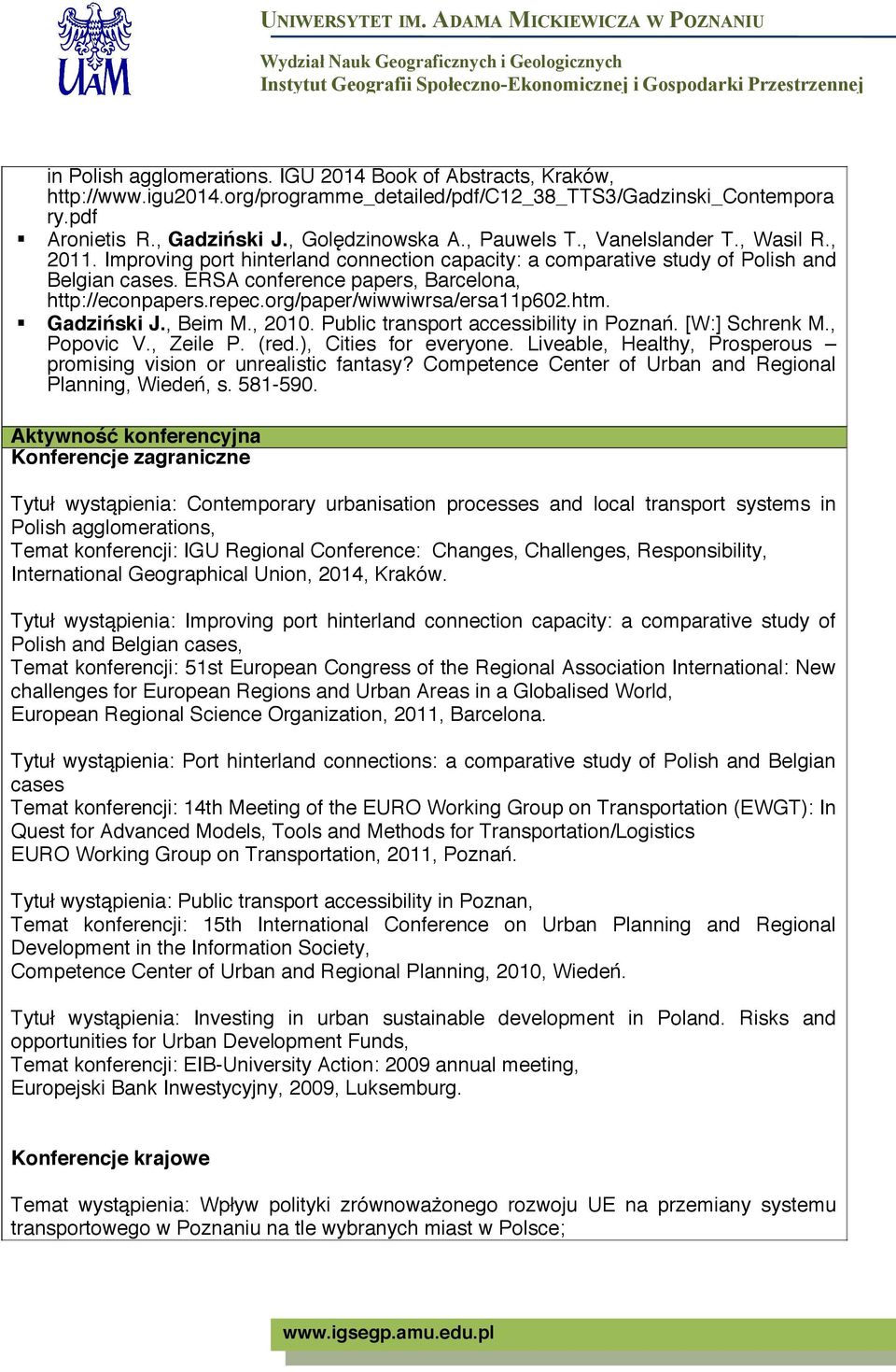 repec.org/paper/wiwwiwrsa/ersa11p602.htm. Gadziński J., Beim M., 2010. Public transport accessibility in Poznań. [W:] Schrenk M., Popovic V., Zeile P. (red.), Cities for everyone.