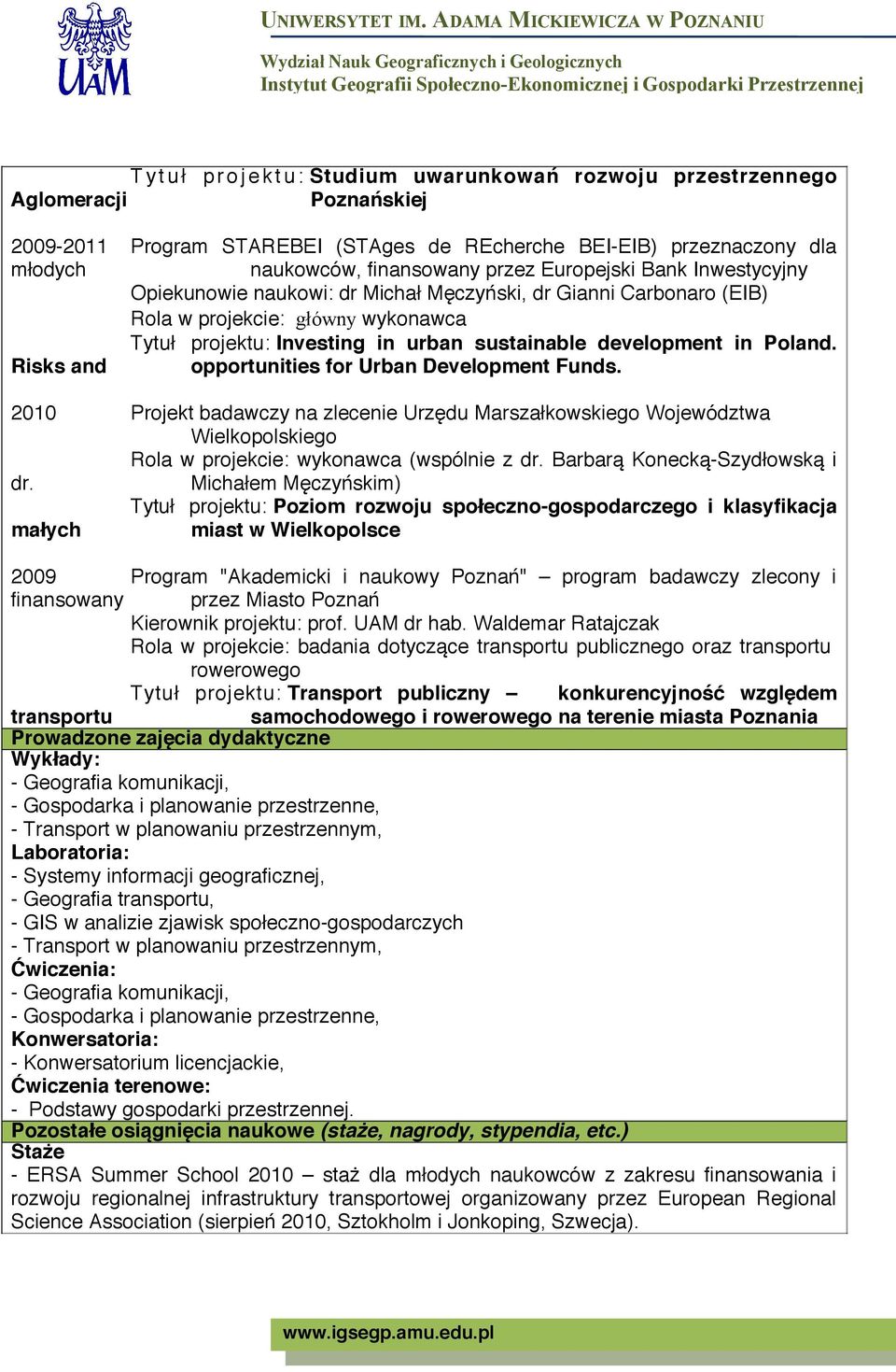 Poland. Risks and opportunities for Urban Development Funds. 2010 Projekt badawczy na zlecenie Urzędu Marszałkowskiego Województwa Wielkopolskiego Rola w projekcie: wykonawca (wspólnie z dr.