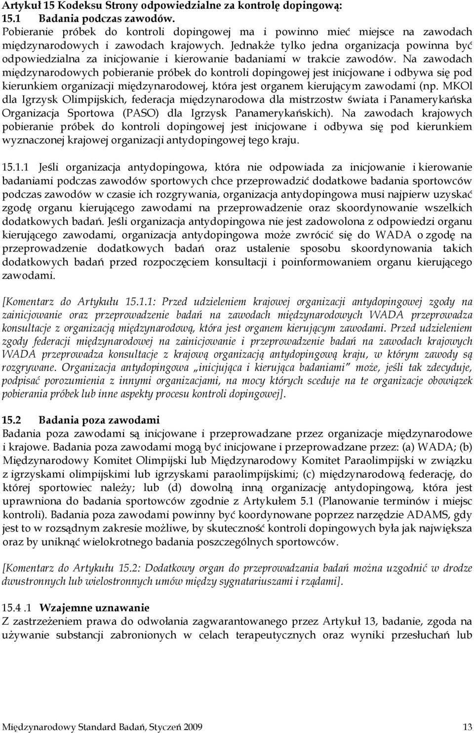 Jednakże tylko jedna organizacja powinna być odpowiedzialna za inicjowanie i kierowanie badaniami w trakcie zawodów.