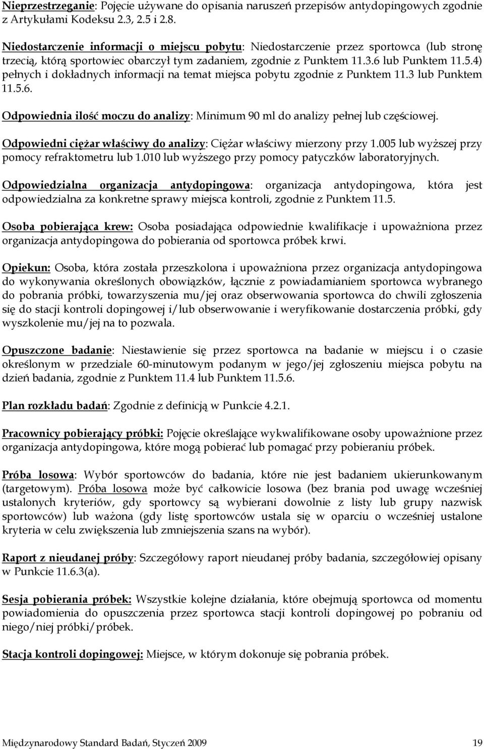 4) pełnych i dokładnych informacji na temat miejsca pobytu zgodnie z Punktem 11.3 lub Punktem 11.5.6. Odpowiednia ilość moczu do analizy: Minimum 90 ml do analizy pełnej lub częściowej.