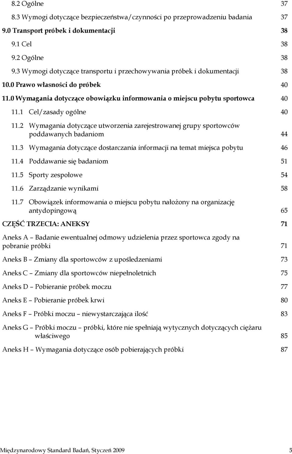 1 Cel/zasady ogólne 40 11.2 Wymagania dotyczące utworzenia zarejestrowanej grupy sportowców poddawanych badaniom 44 11.3 Wymagania dotyczące dostarczania informacji na temat miejsca pobytu 46 11.