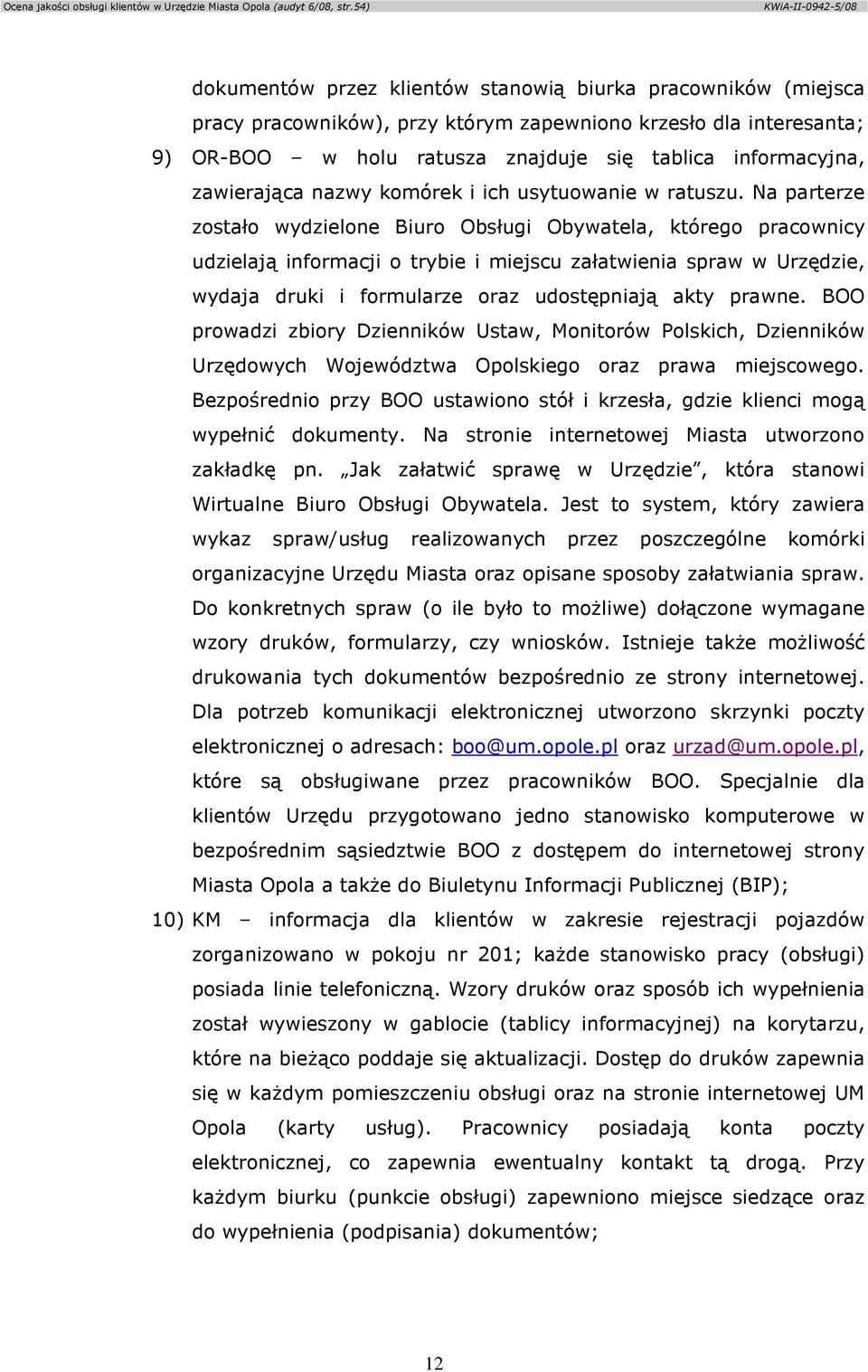 Na parterze zostało wydzielone Biuro Obsługi Obywatela, którego pracownicy udzielają informacji o trybie i miejscu załatwienia spraw w Urzędzie, wydaja druki i formularze oraz udostępniają akty