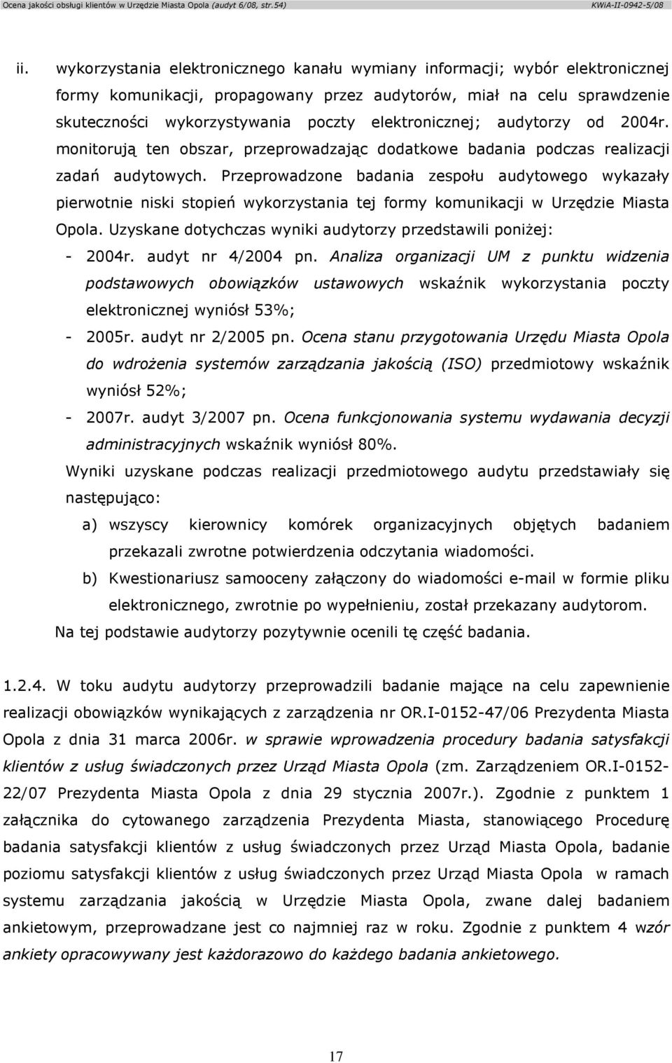 Przeprowadzone badania zespołu audytowego wykazały pierwotnie niski stopień wykorzystania tej formy komunikacji w Urzędzie Miasta Opola.