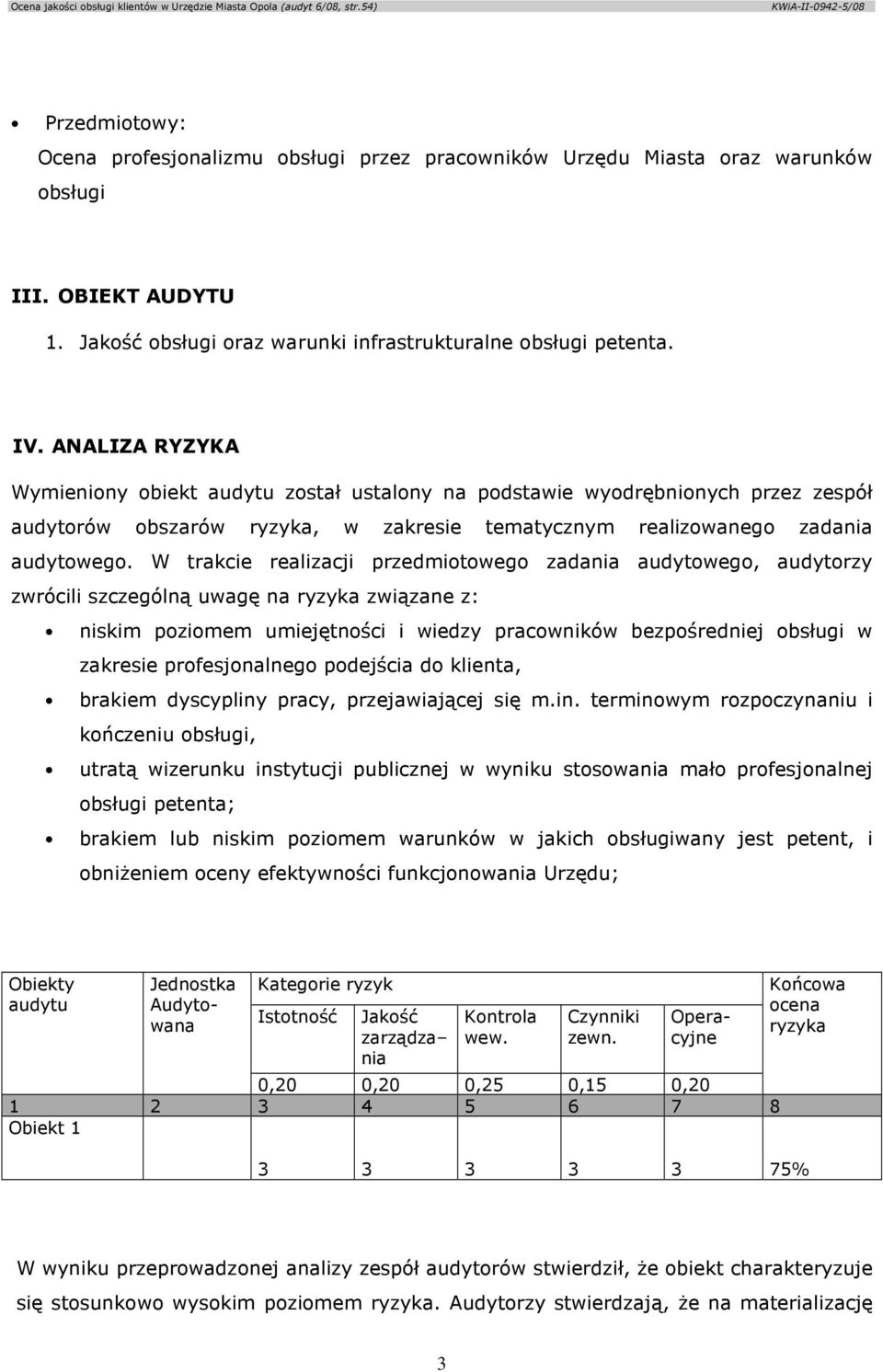 W trakcie realizacji przedmiotowego zadania audytowego, audytorzy zwrócili szczególną uwagę na ryzyka związane z: niskim poziomem umiejętności i wiedzy pracowników bezpośredniej obsługi w zakresie