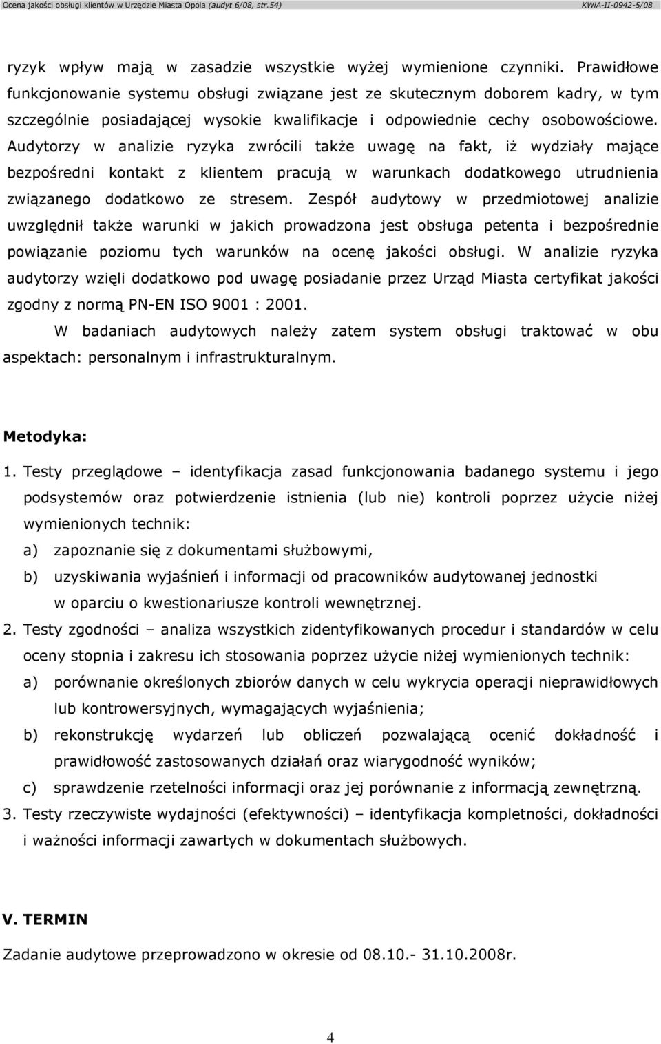 Audytorzy w analizie ryzyka zwrócili takŝe uwagę na fakt, iŝ wydziały mające bezpośredni kontakt z klientem pracują w warunkach dodatkowego utrudnienia związanego dodatkowo ze stresem.