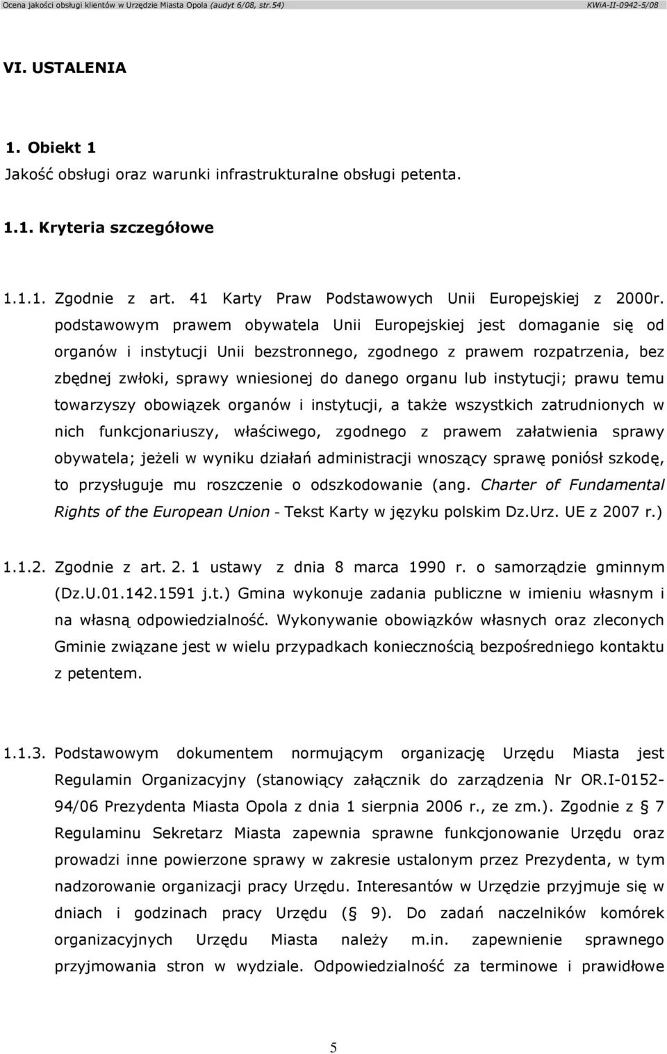 instytucji; prawu temu towarzyszy obowiązek organów i instytucji, a takŝe wszystkich zatrudnionych w nich funkcjonariuszy, właściwego, zgodnego z prawem załatwienia sprawy obywatela; jeŝeli w wyniku