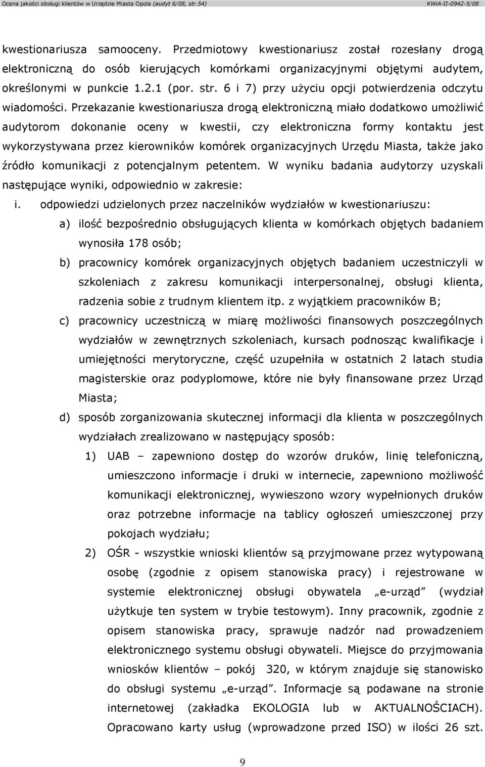 Przekazanie kwestionariusza drogą elektroniczną miało dodatkowo umoŝliwić audytorom dokonanie oceny w kwestii, czy elektroniczna formy kontaktu jest wykorzystywana przez kierowników komórek