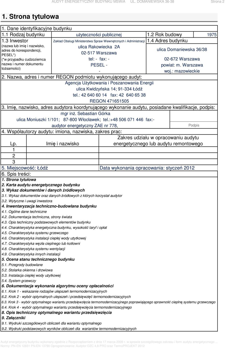 4 Adres budynku (nazwa lub imię i nazwisko, ulica Rakowiecka 2A adres do korespondencji, ulica Domaniewska 36/38 PESEL*) 2517 arszawa (*w przypadku cudzoziemca tel: fax: 2672 arszawa nazwa i numer