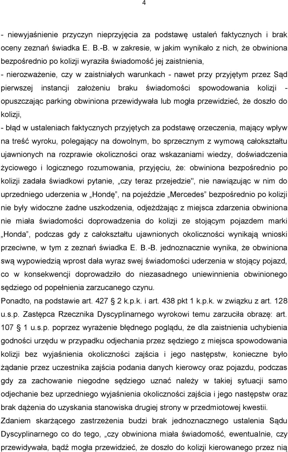 instancji założeniu braku świadomości spowodowania kolizji - opuszczając parking obwiniona przewidywała lub mogła przewidzieć, że doszło do kolizji, - błąd w ustaleniach faktycznych przyjętych za