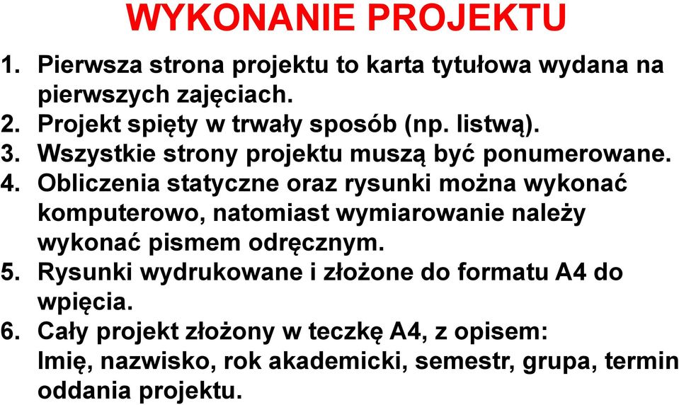 Obliczenia statyczne oraz rysunki można wykonać komputerowo, natomiast wymiarowanie należy wykonać pismem odręcznym. 5.