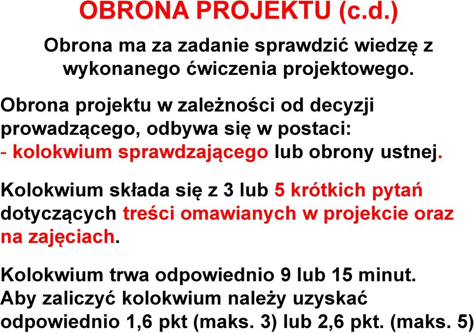 ustnej. Kolokwium składa się z 3 lub 5 krótkich pytań dotyczących treści omawianych w projekcie oraz na zajęciach.