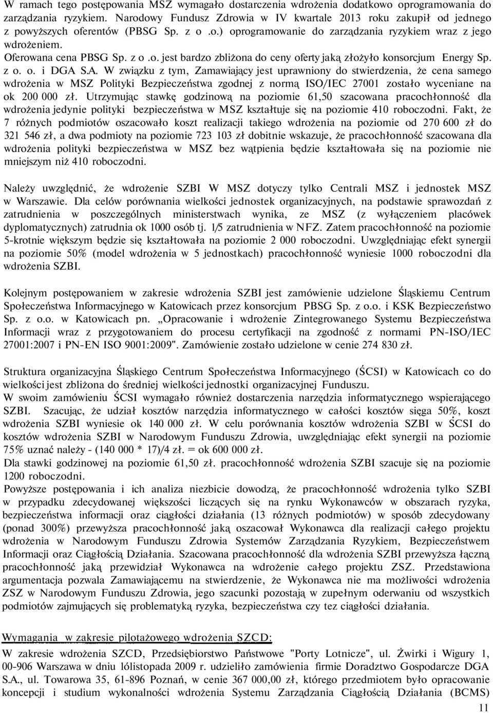 z o. o. i DGA S.A. W związku z tym, Zamawiający jest uprawniony do stwierdzenia, że cena samego wdrożenia w MSZ Polityki Bezpieczeństwa zgodnej z normą ISO/IEC 27001 zostało wyceniane na ok 200 000 zł.