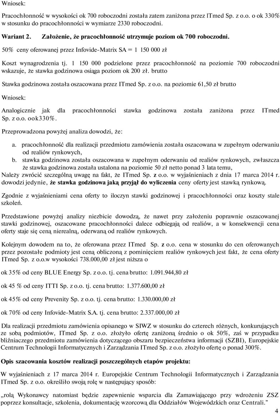 1 150 000 podzielone przez pracochłonność na poziomie 700 roboczodni wskazuje, że stawka godzinowa osiąga poziom ok 200 zł. brutto Stawka godzinowa została oszacowana przez ITmed Sp. z o.o. na poziomie 61,50 zł brutto Wniosek: Analogicznie jak dla pracochłonności stawka godzinowa została zaniżona przez ITmed Sp.