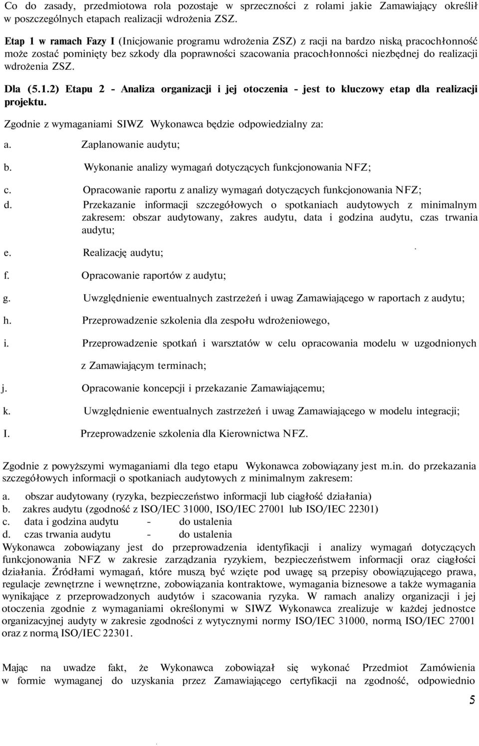 wdrożenia ZSZ. Dla (5.1.2) Etapu 2 - Analiza organizacji i jej otoczenia - jest to kluczowy etap dla realizacji projektu. Zgodnie z wymaganiami SIWZ Wykonawca będzie odpowiedzialny za: a.