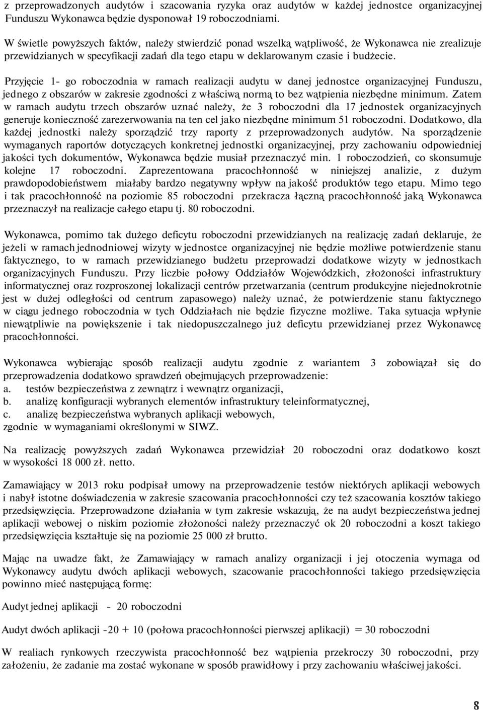 Przyjęcie 1- go roboczodnia w ramach realizacji audytu w danej jednostce organizacyjnej Funduszu, jednego z obszarów w zakresie zgodności z właściwą normą to bez wątpienia niezbędne minimum.