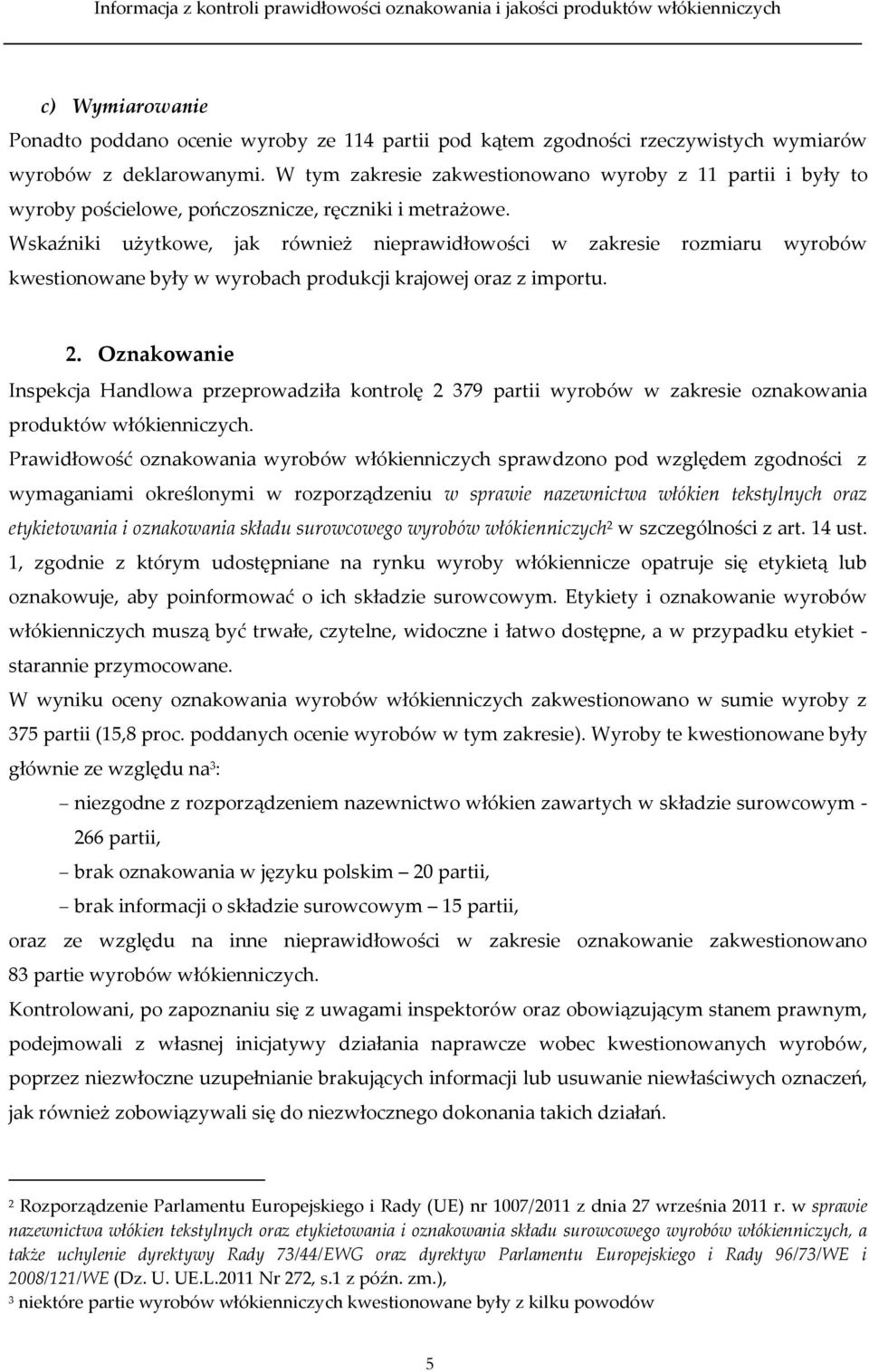 Wskaźniki użytkowe, jak również nieprawidłowości w zakresie rozmiaru wyrobów kwestionowane były w wyrobach produkcji krajowej oraz z importu. 2.