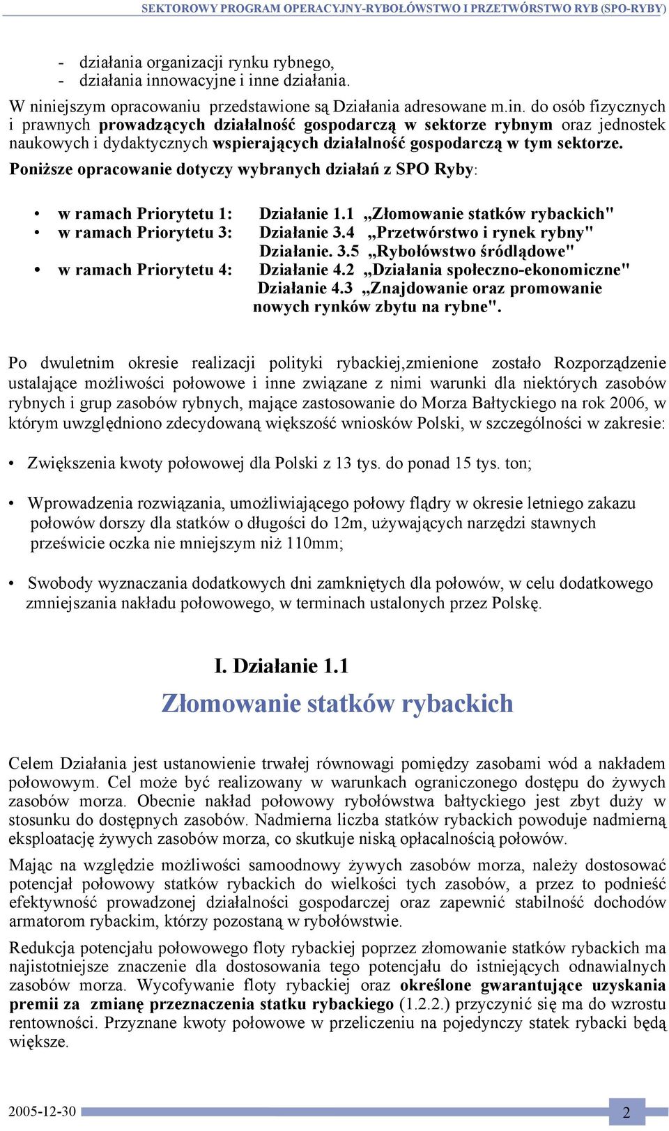 Poniższe opracowanie dotyczy wybranych działań z SPO Ryby: w ramach Priorytetu 1: Działanie 1.1 Złomowanie statków rybackich" w ramach Priorytetu 3: Działanie 3.