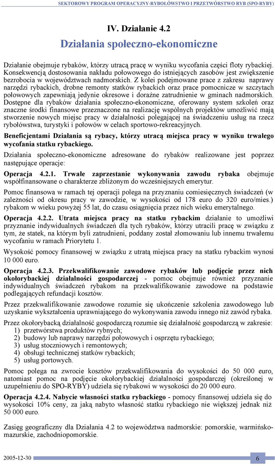 Z kolei podejmowane prace z zakresu naprawy narzędzi rybackich, drobne remonty statków rybackich oraz prace pomocnicze w szczytach połowowych zapewniają jedynie okresowe i doraźne zatrudnienie w