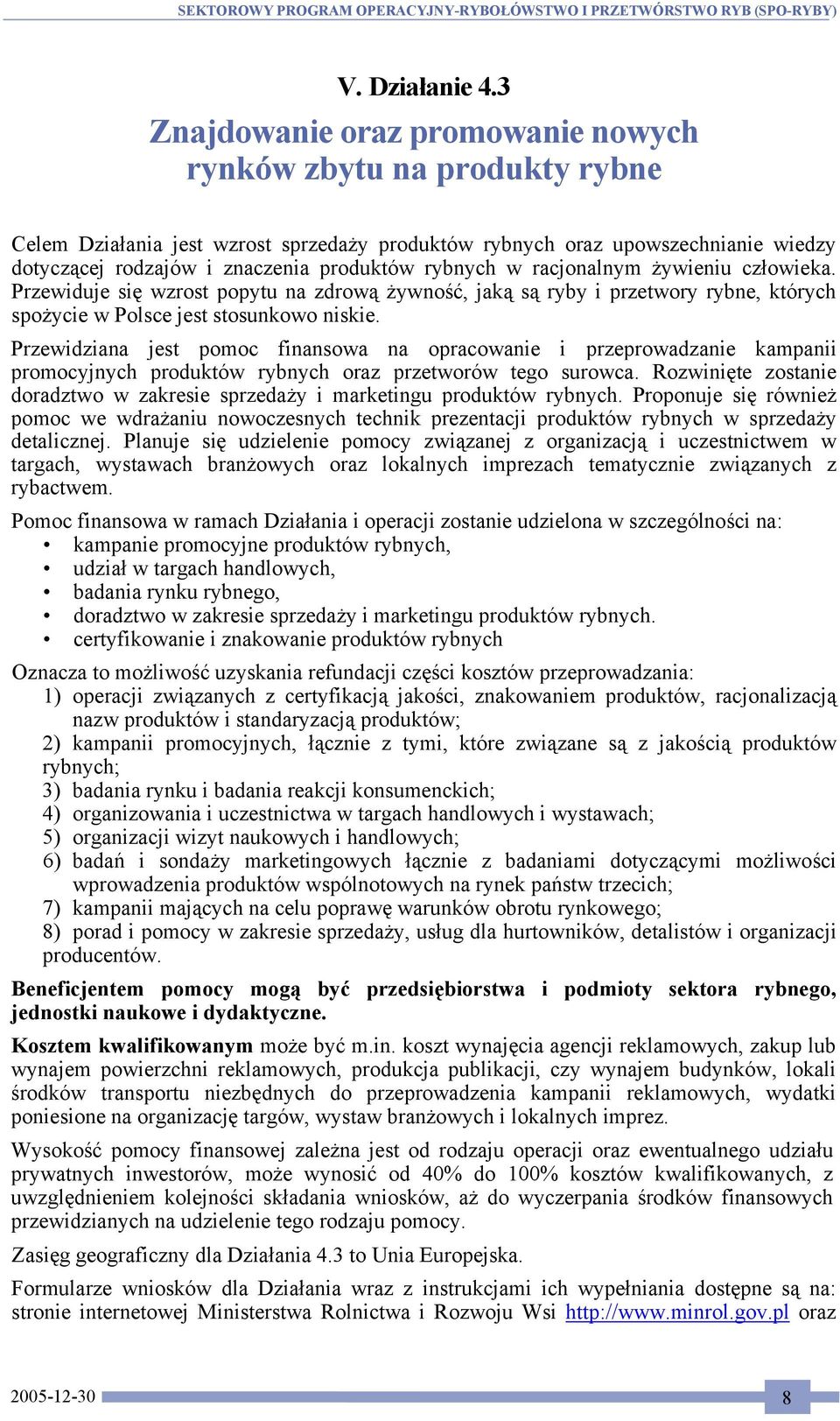 rybnych w racjonalnym żywieniu człowieka. Przewiduje się wzrost popytu na zdrową żywność, jaką są ryby i przetwory rybne, których spożycie w Polsce jest stosunkowo niskie.