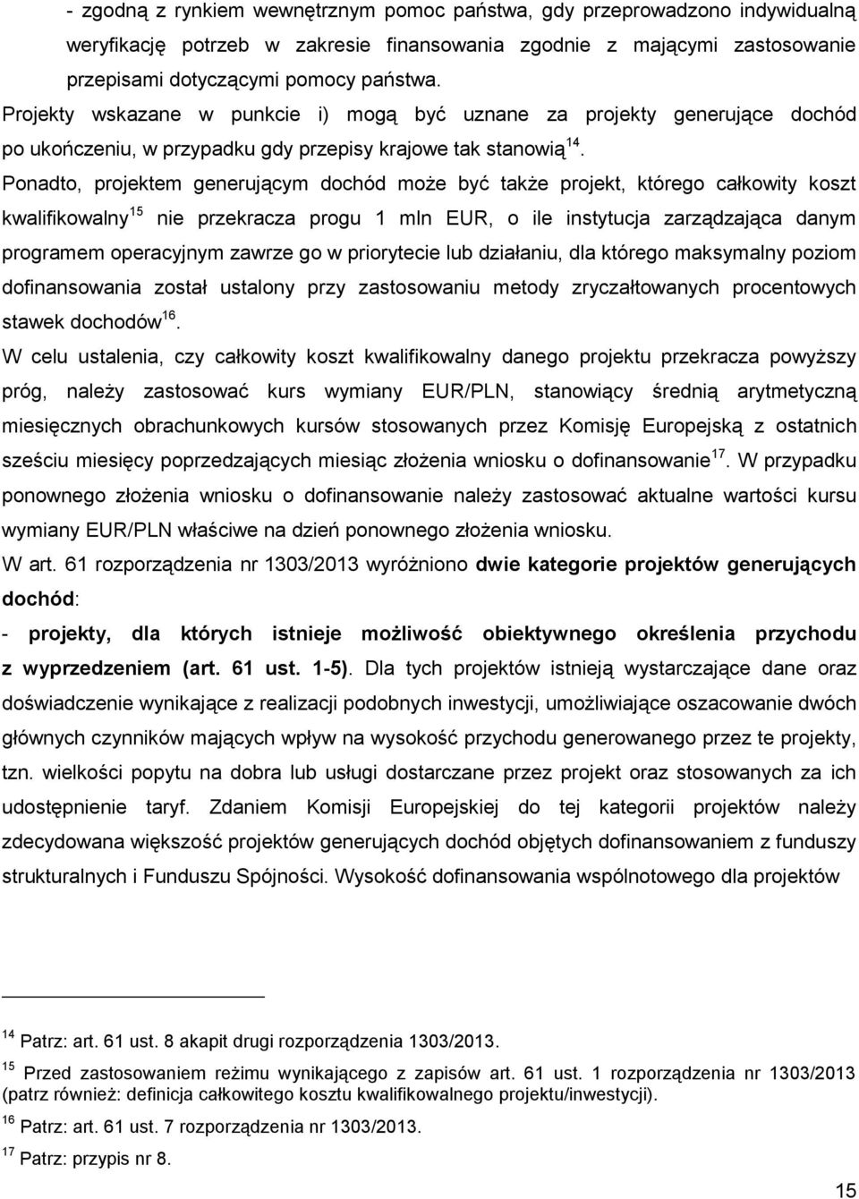 Ponadto, projektem generującym dochód może być także projekt, którego całkowity koszt kwalifikowalny 15 nie przekracza progu 1 mln EUR, o ile instytucja zarządzająca danym programem operacyjnym