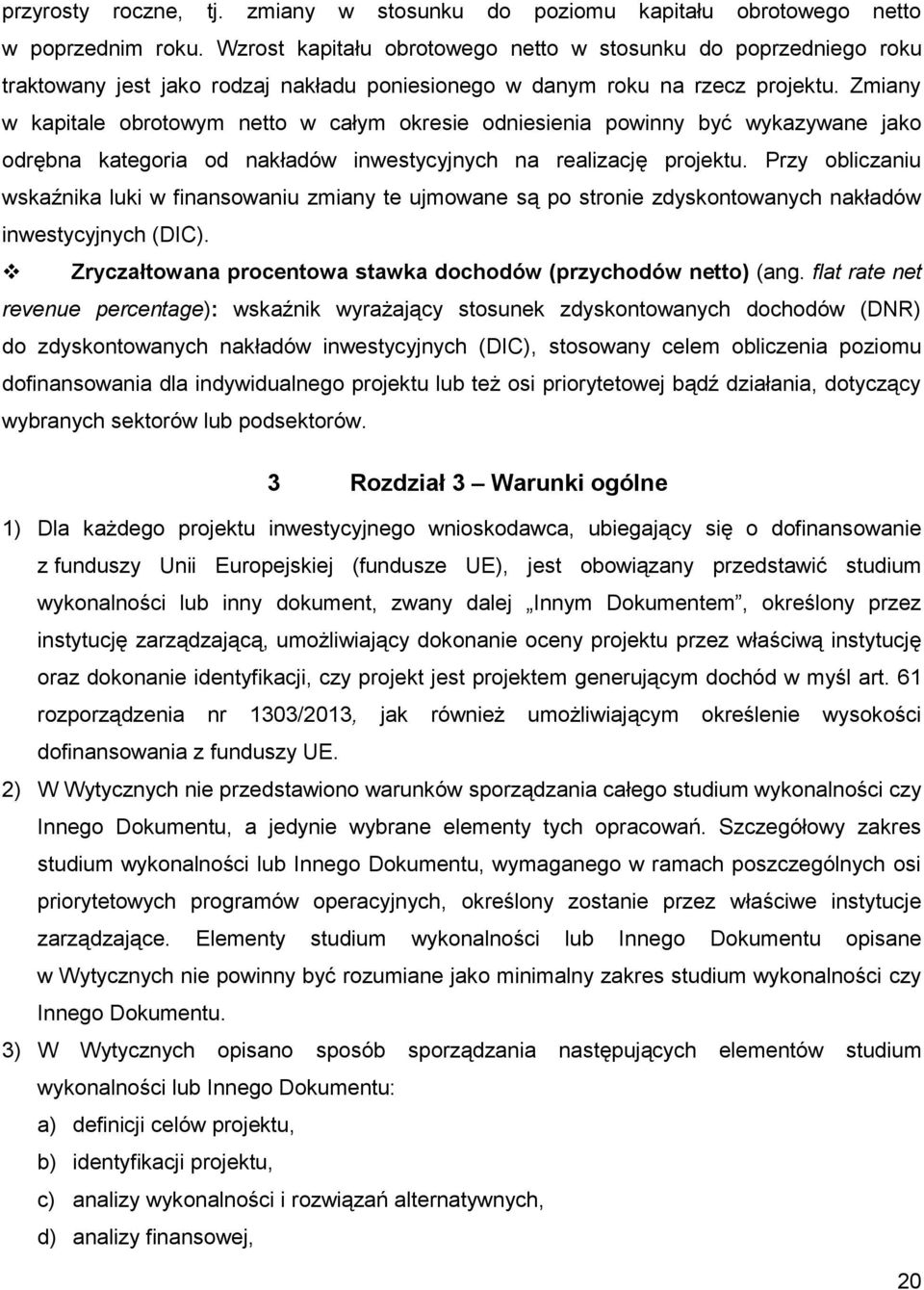 Zmiany w kapitale obrotowym netto w całym okresie odniesienia powinny być wykazywane jako odrębna kategoria od nakładów inwestycyjnych na realizację projektu.