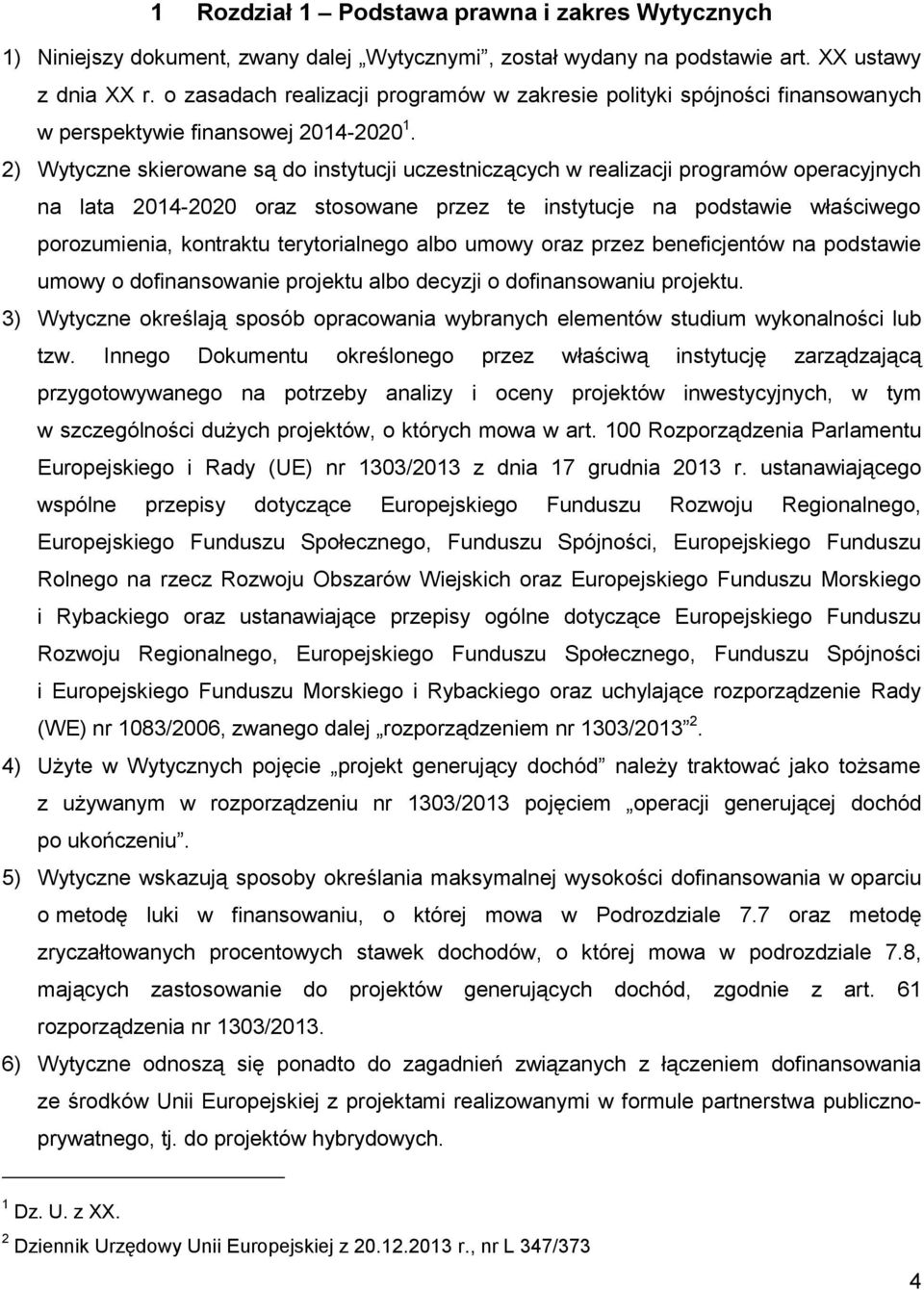 2) Wytyczne skierowane są do instytucji uczestniczących w realizacji programów operacyjnych na lata 2014-2020 oraz stosowane przez te instytucje na podstawie właściwego porozumienia, kontraktu