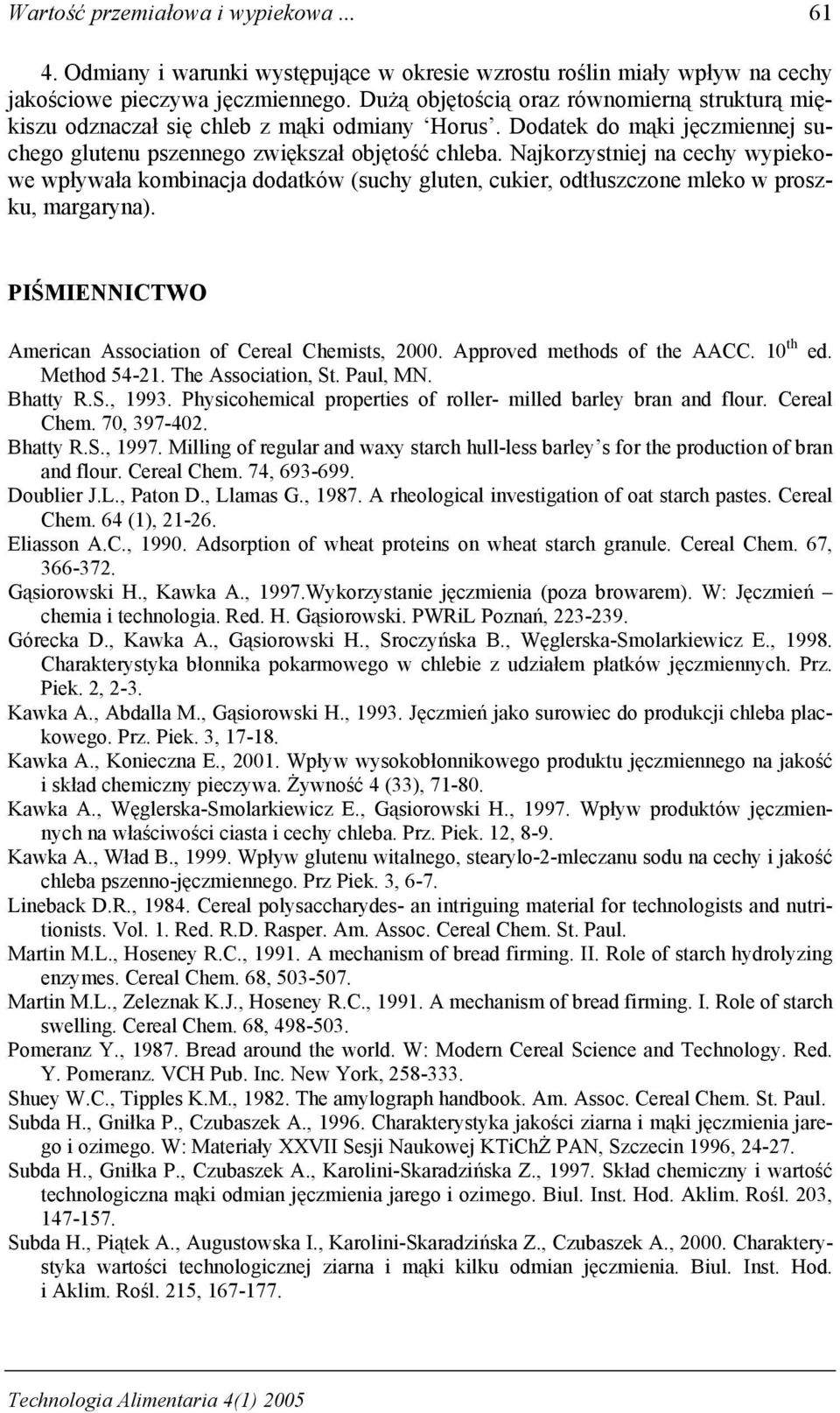 Najkorzystniej na cechy wypiekowe wpływała kombinacja dodatków (suchy gluten, cukier, odtłuszczone mleko w proszku, margaryna). PIŚMIENNICTWO American Association of Cereal Chemists, 2000.