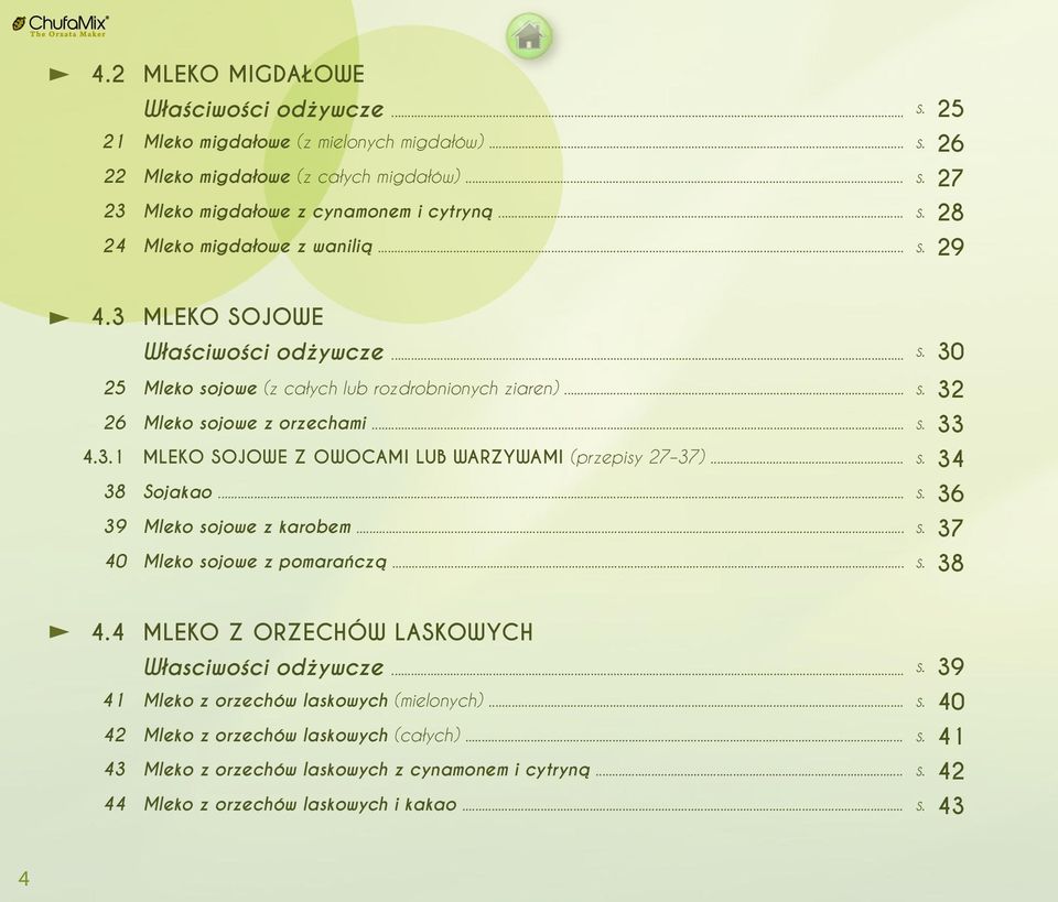 .. s. 34 38 Sojakao... s. 36 39 Mleko sojowe z karobem... s. 37 40 Mleko sojowe z pomarańczą... s. 38 4.4 MLEKO Z ORZECHÓW LASKOWYCH Własciwości odżywcze... s. 39 41 Mleko z orzechów laskowych (mielonych).