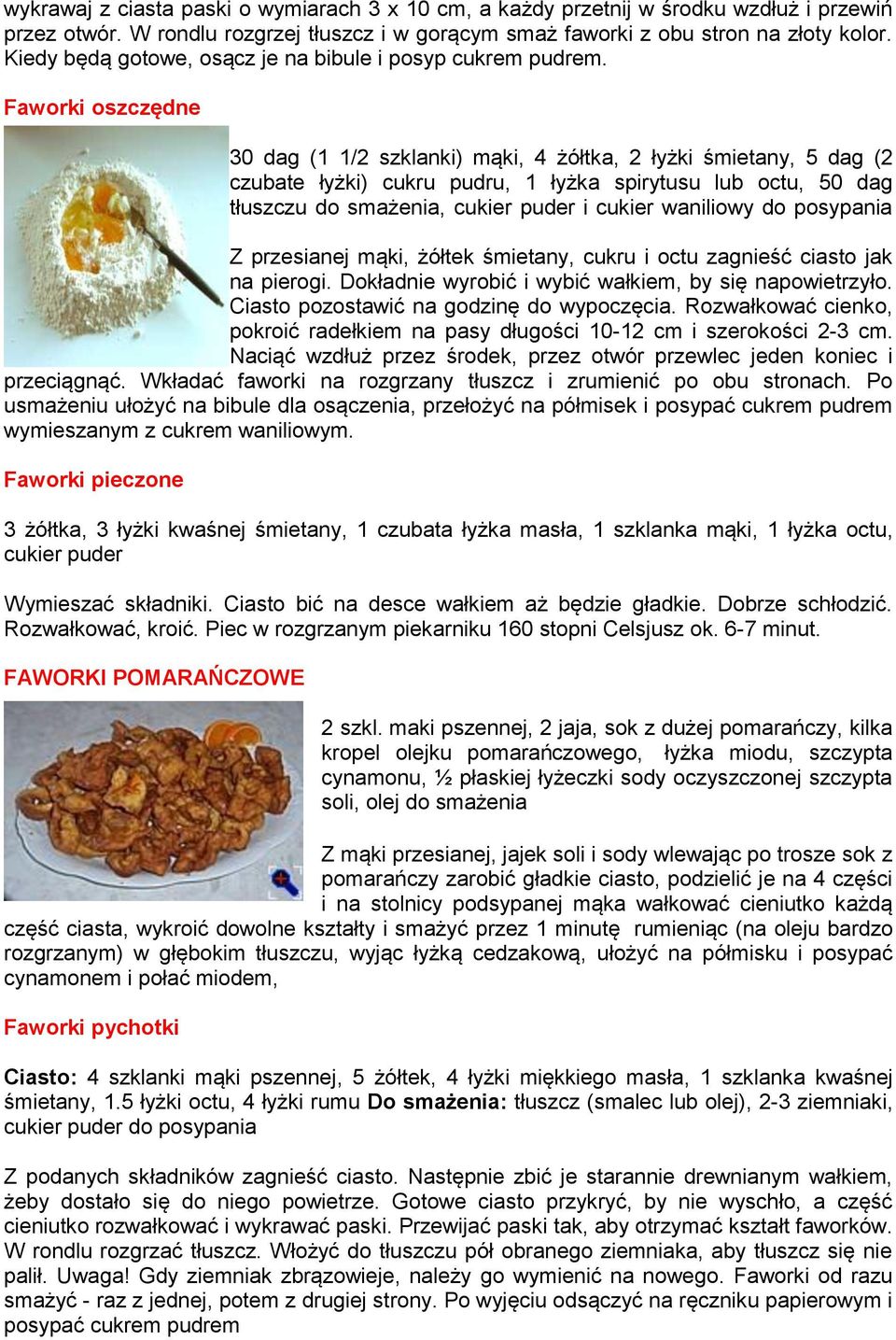 Faworki oszczędne 30 dag (1 1/2 szklanki) mąki, 4 żółtka, 2 łyżki śmietany, 5 dag (2 czubate łyżki) cukru pudru, 1 łyżka spirytusu lub octu, 50 dag tłuszczu do smażenia, cukier puder i cukier