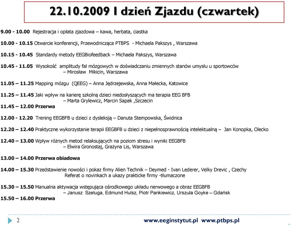 25 Mapping mózgu (QEEG) Anna Jędrzejewska, Anna Małecka, Katowice 11.25 11.45 Jaki wpływ na karierę szkolną dzieci niedosłyszących ma terapia EEG BFB Marta Grylewicz, Marcin Sapak,Szczecin 11.45 12.