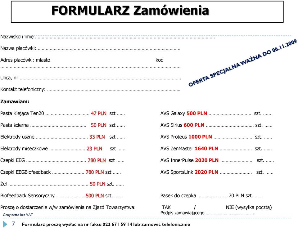 Czepki EEG 780 PLN szt Czepki EEGBiofeedback 780 PLN szt AVS InnerPulse 2020 PLN szt. AVS SportsLink 2020 PLN szt. Żel 50 PLN szt. Biofeedback Sensoryczny 500 PLN szt.