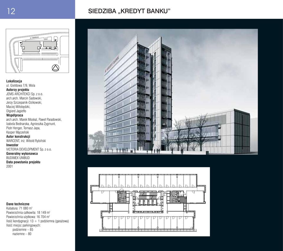 Witold Rybiƒski VICTORIA DEVELOPMENT Sp. z o.o. Generalny wykonawca BUDIMEX UNIBUD 2001 Kubatura: 71 080 m 3 Powierzchnia ca kowita: 18 149 m 2 Powierzchnia u