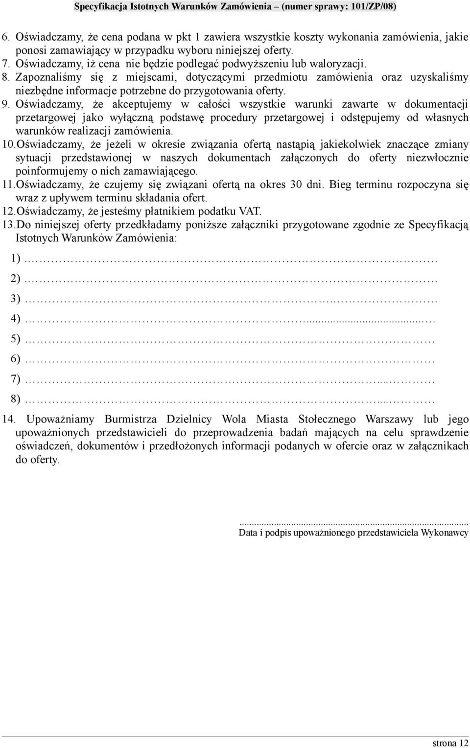 Zapoznaliśmy się z miejscami, dotyczącymi przedmiotu zamówienia oraz uzyskaliśmy niezbędne informacje potrzebne do przygotowania oferty. 9.